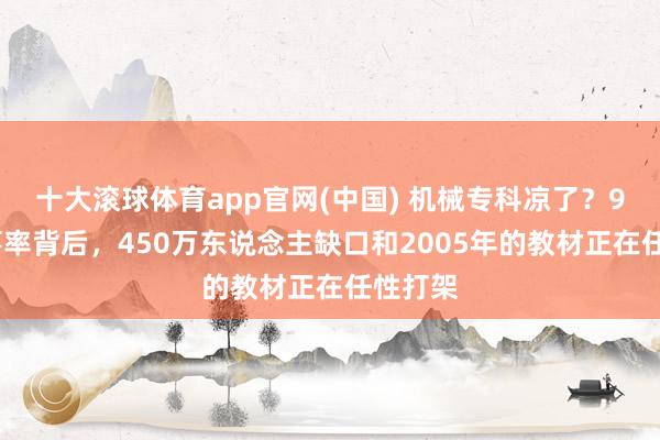 十大滚球体育app官网(中国) 机械专科凉了？94%处事率背后，450万东说念主缺口和2005年的教材正在任性打架