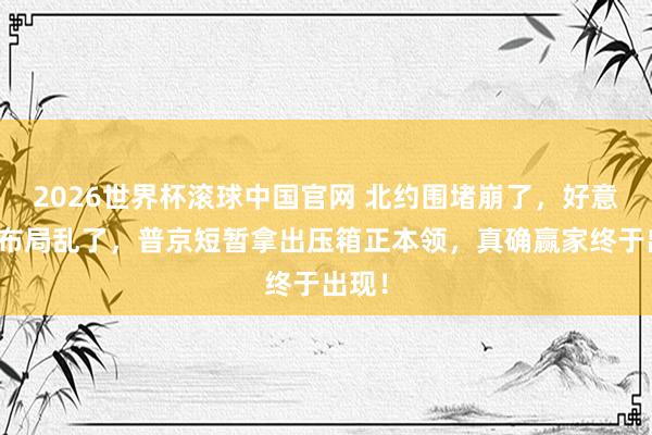 2026世界杯滚球中国官网 北约围堵崩了，好意思国布局乱了，普京短暂拿出压箱正本领，真确赢家终于出现！